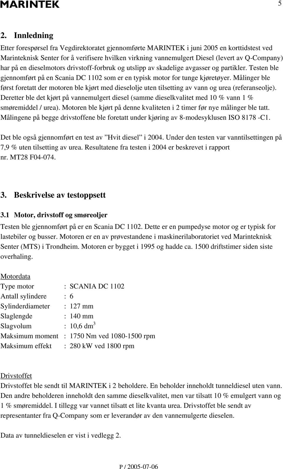 Målinger ble først foretatt der motoren ble kjørt med dieselolje uten tilsetting av vann og urea (referanseolje).