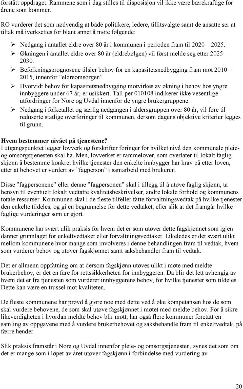 perioden fram til 2020 2025. Økningen i antallet eldre over 80 år (eldrebølgen) vil først melde seg etter 2025 2030.