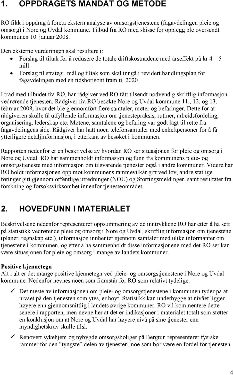 Den eksterne vurderingen skal resultere i: Forslag til tiltak for å redusere de totale driftskostnadene med årseffekt på kr 4 5 mill.