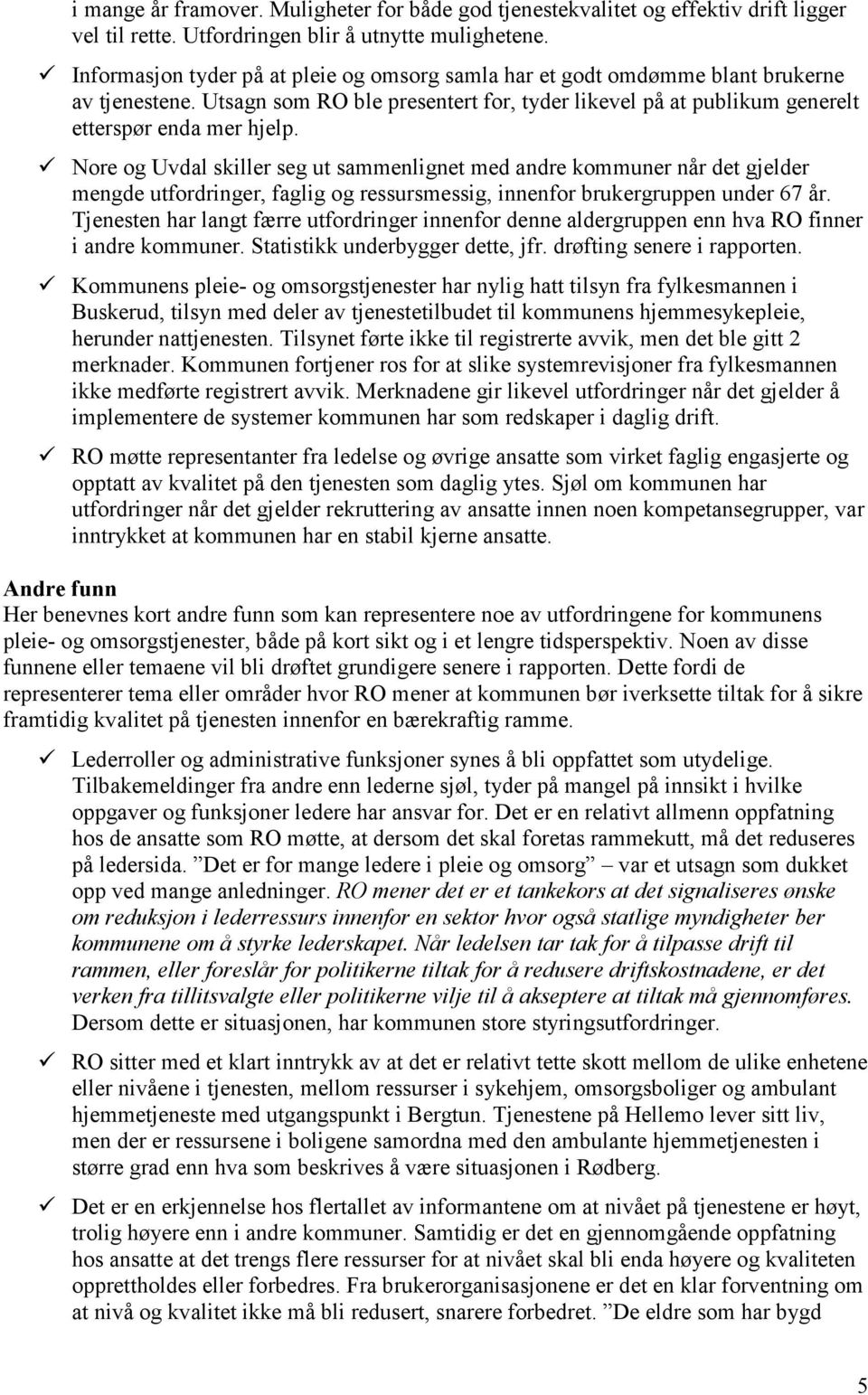 Nore og Uvdal skiller seg ut sammenlignet med andre kommuner når det gjelder mengde utfordringer, faglig og ressursmessig, innenfor brukergruppen under 67 år.