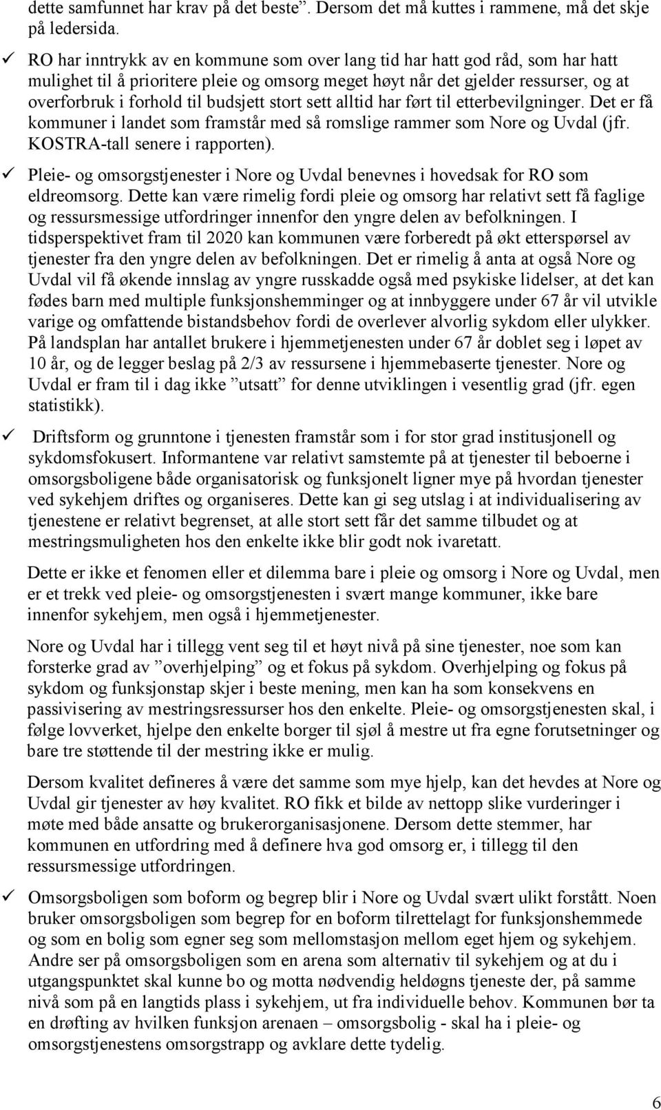 stort sett alltid har ført til etterbevilgninger. Det er få kommuner i landet som framstår med så romslige rammer som Nore og Uvdal (jfr. KOSTRA-tall senere i rapporten).