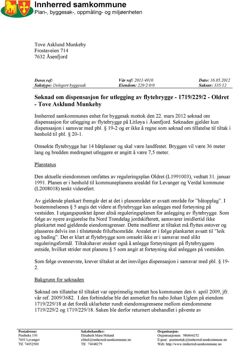 byggesak mottok den 22. mars 2012 søknad om dispensasjon for utlegging av flytebrygge på Litløya i Åsenfjord. Søknaden gjelder kun dispensasjon i samsvar med pbl.