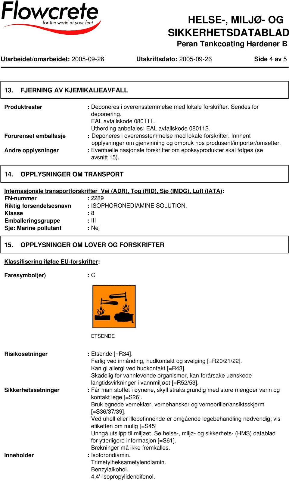 Innhent opplysninger om gjenvinning og ombruk hos produsent/importør/omsetter. : Eventuelle nasjonale forskrifter om epoksyprodukter skal følges (se avsnitt 15). 14.