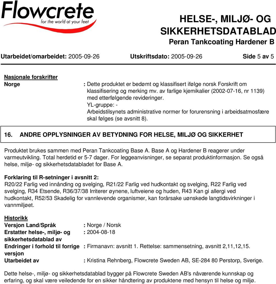 ANDRE OPPLYSNINGER AV BETYDNING FOR HELSE, MILJØ OG SIKKERHET Produktet brukes sammen med Peran Tankcoating Base A. Base A og Hardener B reagerer under varmeutvikling. Total herdetid er 5-7 dager.