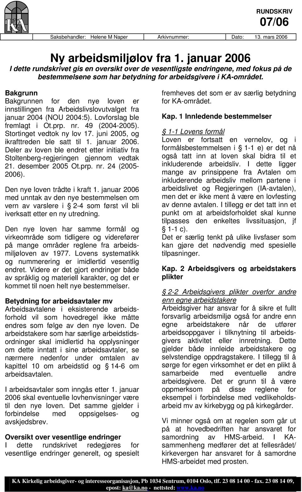 Bakgrunn Bakgrunnen for den nye loven er innstillingen fra Arbeidslivslovutvalget fra januar 2004 (NOU 2004:5). Lovforslag ble fremlagt i Ot.prp. nr. 49 (2004-2005). Stortinget vedtok ny lov 17.