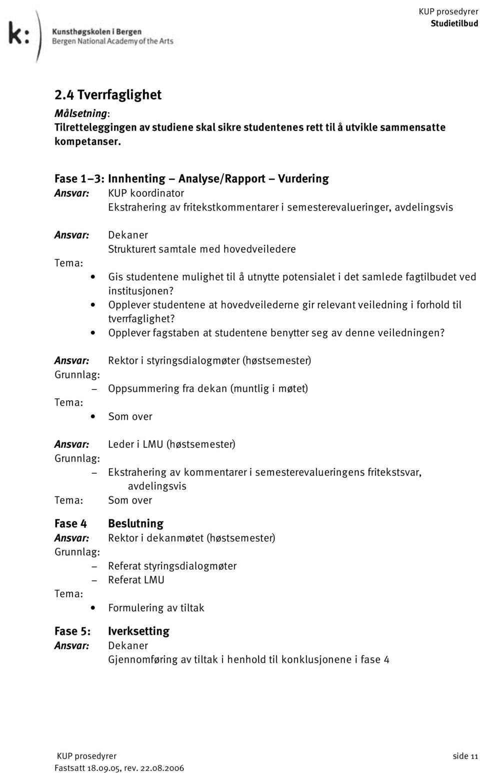 utnytte potensialet i det samlede fagtilbudet ved institusjonen? Opplever studentene at hovedveilederne gir relevant veiledning i forhold til tverrfaglighet?