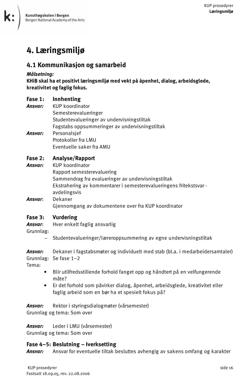 Analyse/Rapport Rapport semesterevaluering Sammendrag fra evalueringer av undervisningstiltak Ekstrahering av kommentarer i semesterevalueringens fritekstsvar - avdelingsvis Dekaner Gjennomgang av