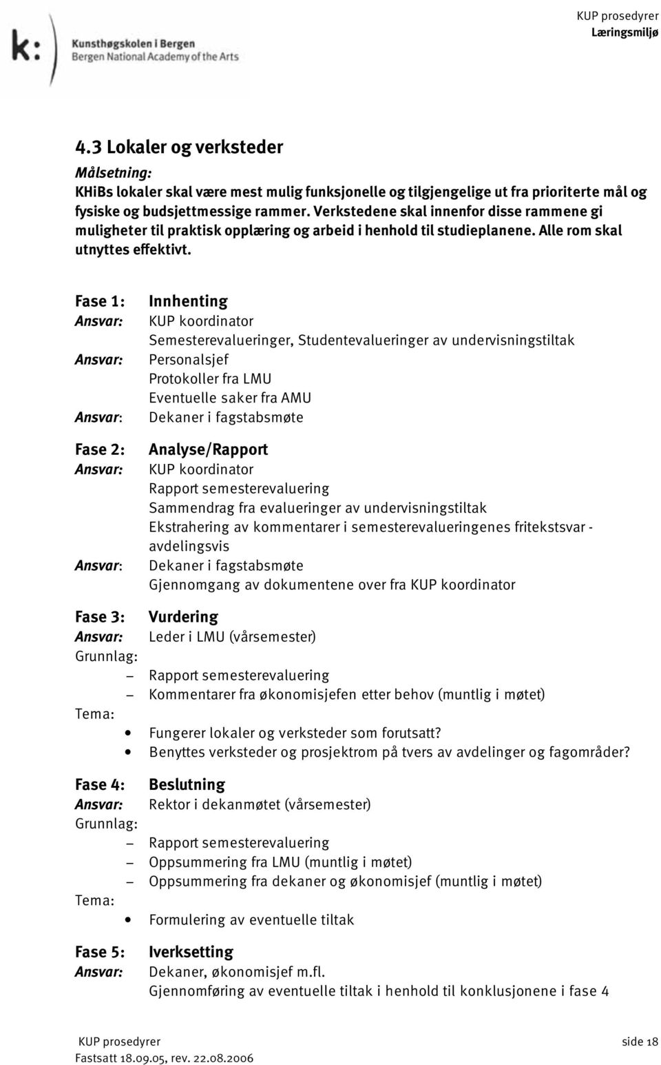 Fase 1: Fase 2: Innhenting Semesterevalueringer, Studentevalueringer av undervisningstiltak Personalsjef Protokoller fra LMU Eventuelle saker fra AMU Dekaner i fagstabsmøte Analyse/Rapport Rapport