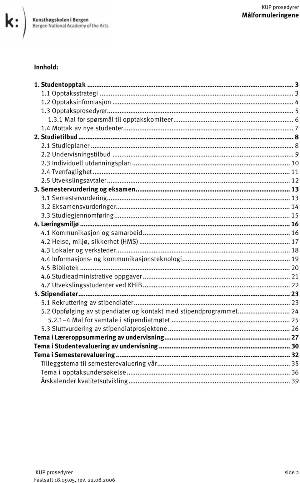 Semestervurdering og eksamen... 13 3.1 Semestervurdering... 13 3.2 Eksamensvurderinger... 14 3.3 Studiegjennomføring... 15 4. Læringsmiljø... 16 4.1 Kommunikasjon og samarbeid... 16 4.2 Helse, miljø, sikkerhet (HMS).