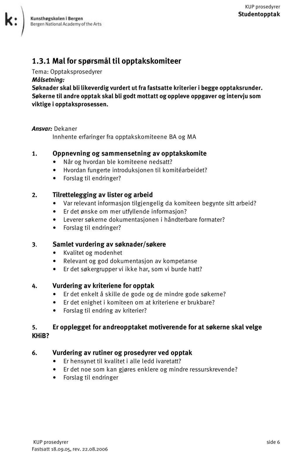 Oppnevning og sammensetning av opptakskomite Når og hvordan ble komiteene nedsatt? Hvordan fungerte introduksjonen til komitéarbeidet? Forslag til endringer? 2.