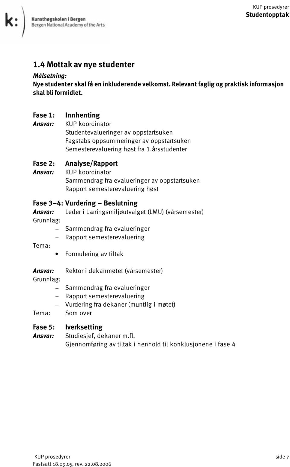 årsstudenter Analyse/Rapport Sammendrag fra evalueringer av oppstartsuken Rapport semesterevaluering høst Fase 3 4: Vurdering Beslutning Leder i Læringsmiljøutvalget (LMU) (vårsemester) Sammendrag