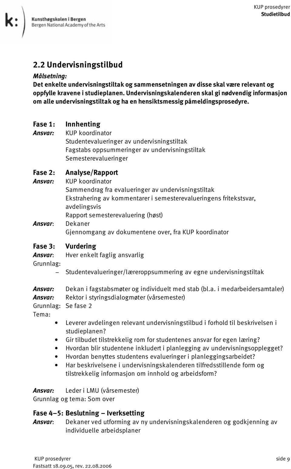 Fase 1: Fase 2: Innhenting Studentevalueringer av undervisningstiltak Fagstabs oppsummeringer av undervisningstiltak Semesterevalueringer Analyse/Rapport Sammendrag fra evalueringer av