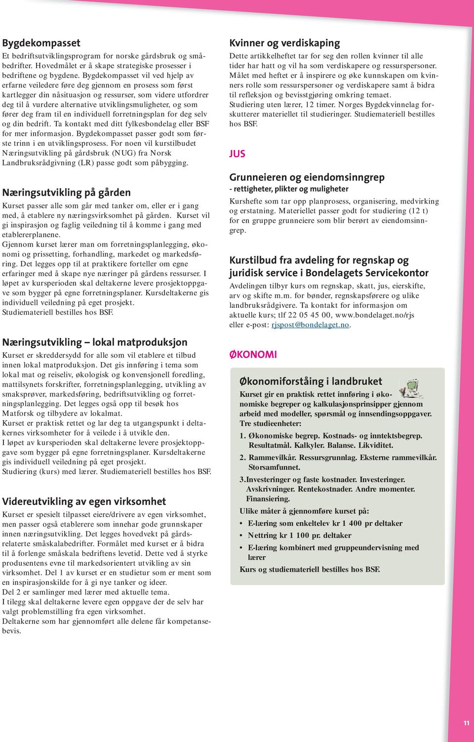 utviklingsmuligheter, og som fører deg fram til en individuell forretningsplan for deg selv og din bedrift. Ta kontakt med ditt fylkesbondelag eller BSF for mer informasjon.