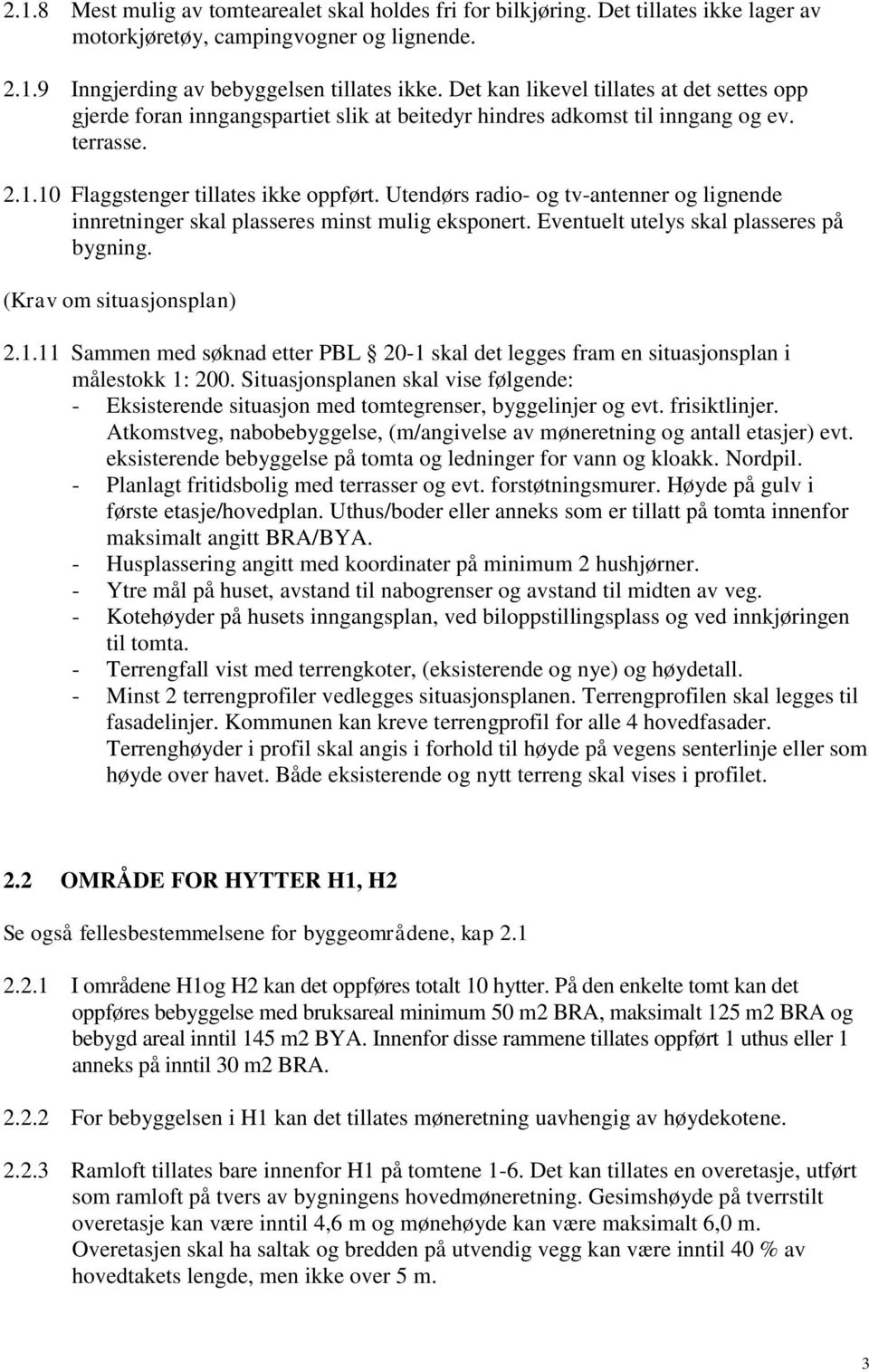 Utendørs radio- og tv-antenner og lignende innretninger skal plasseres minst mulig eksponert. Eventuelt utelys skal plasseres på bygning. (Krav om situasjonsplan) 2.1.