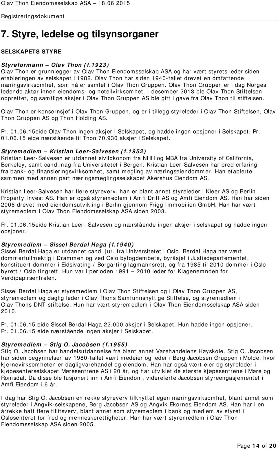 Olav Thon har siden 1940-tallet drevet en omfattende næringsvirksomhet, som nå er samlet i Olav Thon Gruppen. Olav Thon Gruppen er i dag Norges ledende aktør innen eiendoms- og hotellvirksomhet.