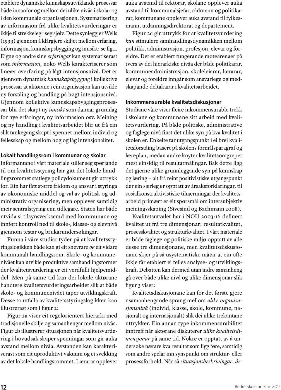 Dette synleggjer Wells (1999) gjennom å klårgjere skiljet mellom erfaring, informasjon, kunnskapsbygging og innsikt: se fig.1. Eigne og andre sine erfaringar kan systematiserast som informasjon, noko Wells karakteriserer som lineær overføring på lågt intensjonsnivå.