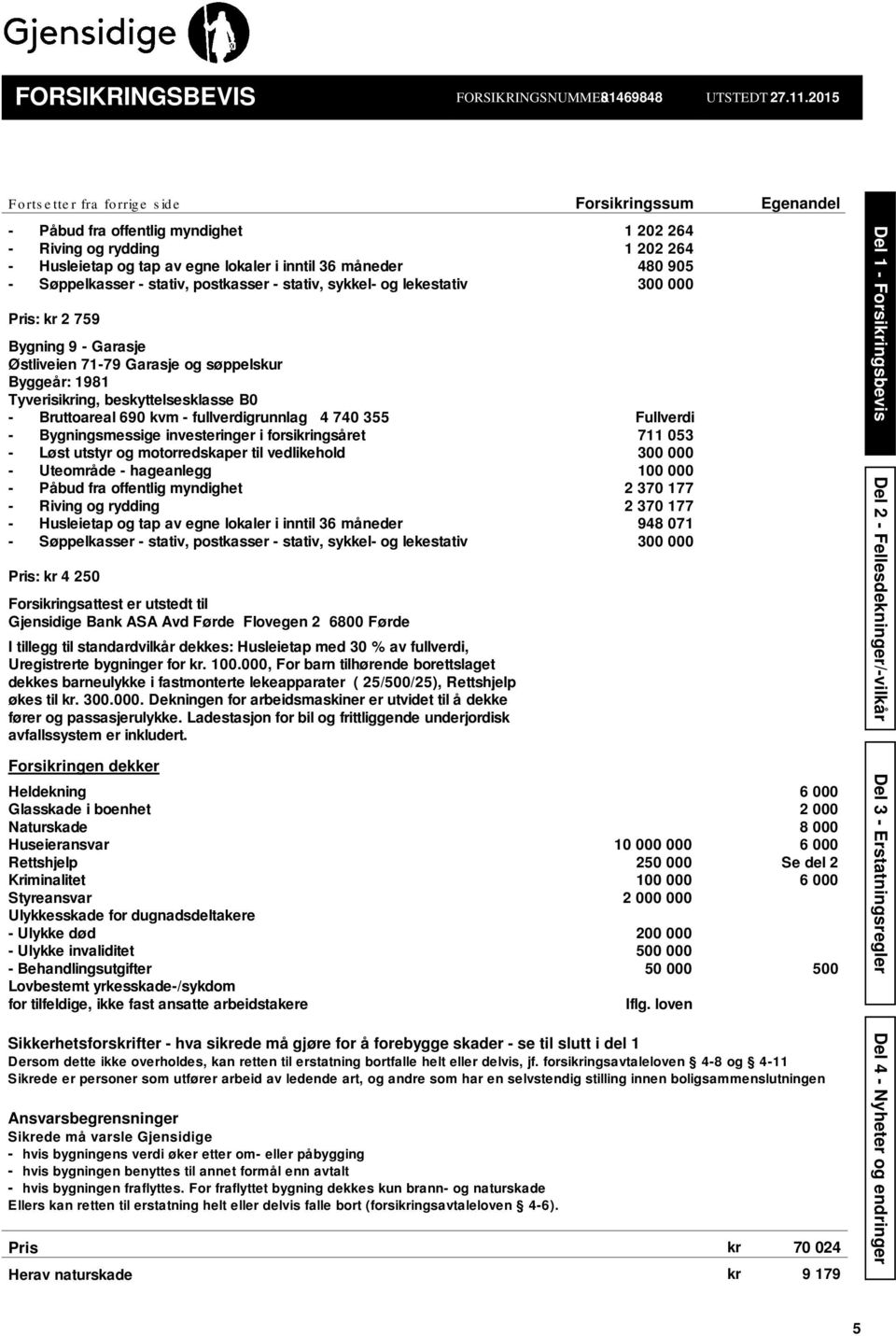 905 - Søppelkasser - stativ, postkasser - stativ, sykkel- og lekestativ 300 000 Pris: kr 2 759 Bygning 9 - Garasje Østliveien 71-79 Garasje og søppelskur Byggeår: 1981 Tyverisikring,