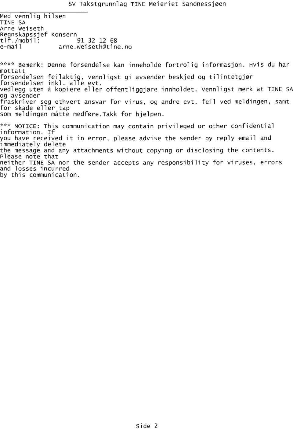 vedlegg uten å kopiereller offentliggjøre innholdet. vennligst merk at TINE SA og avsender fraskriver seg ethvert ansvar for virus, og andre evt.