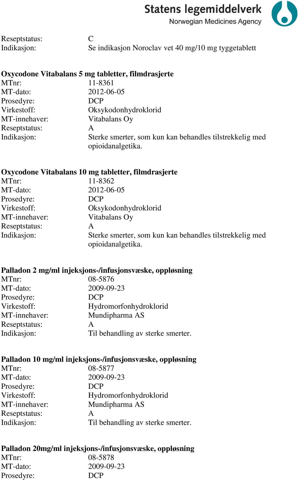 Oxycodone Vitabalans 10 mg tabletter, filmdrasjerte MTnr: 11-8362 MT-dato: 2012-06-05 DP Oksykodonhydroklorid Vitabalans Oy A Sterke smerter, som  Palladon 2 mg/ml injeksjons-/infusjonsvæske,