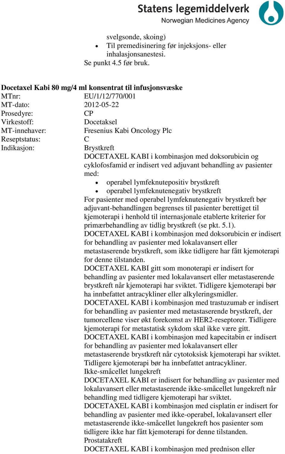 cyklofosfamid er indisert ved adjuvant behandling av pasienter med: operabel lymfeknutepositiv brystkreft operabel lymfeknutenegativ brystkreft For pasienter med operabel lymfeknutenegativ brystkreft