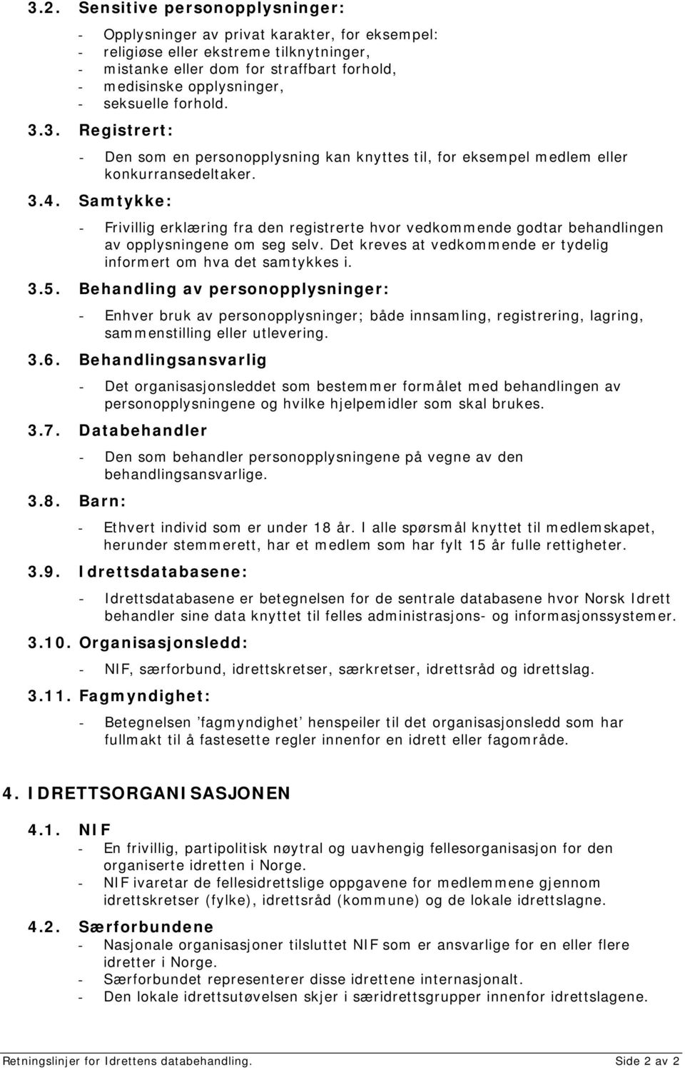 Samtykke: - Frivillig erklæring fra den registrerte hvor vedkommende godtar behandlingen av opplysningene om seg selv. Det kreves at vedkommende er tydelig informert om hva det samtykkes i. 3.5.