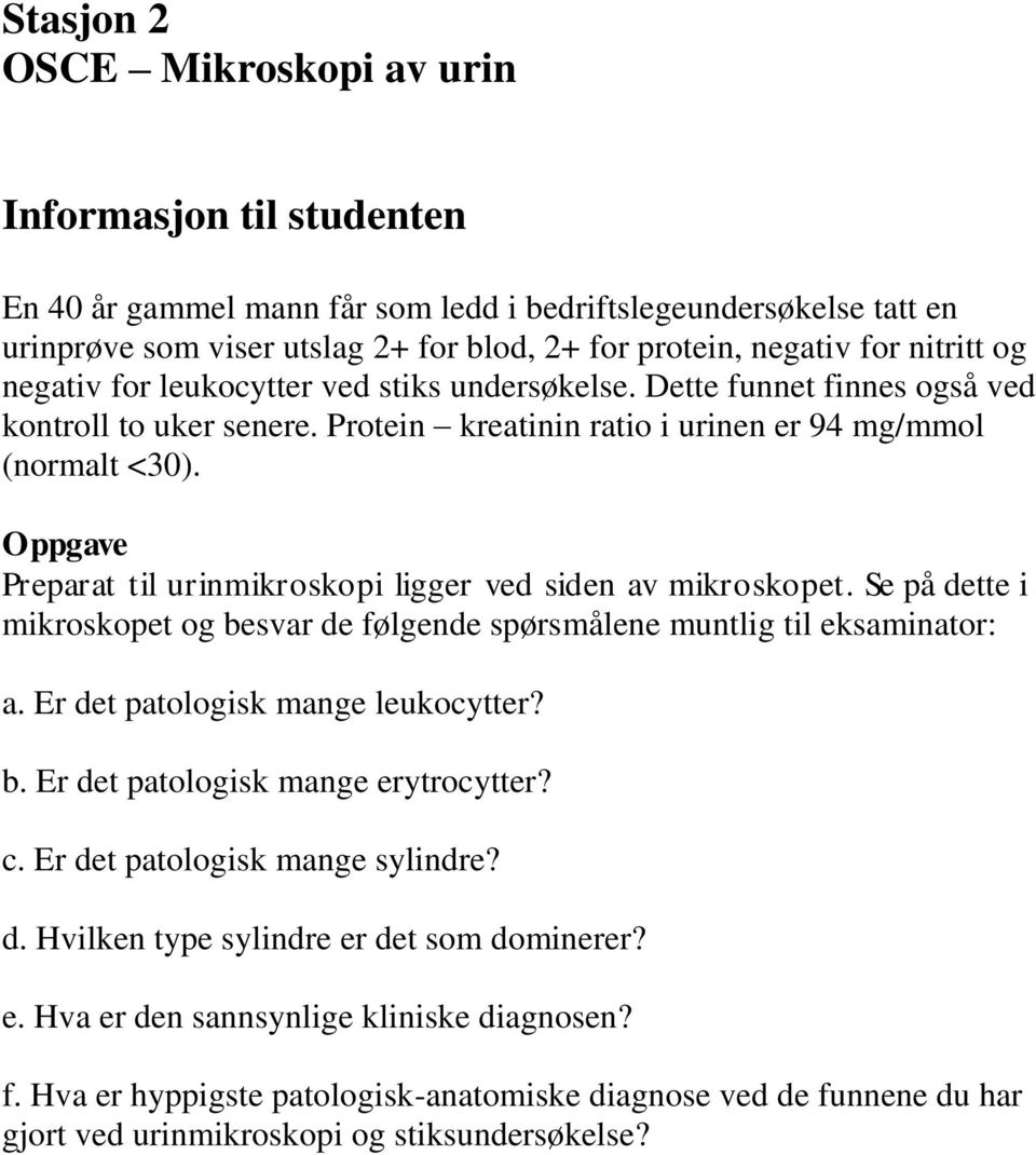 Oppgave Preparat til urinmikroskopi ligger ved siden av mikroskopet. Se på dette i mikroskopet og besvar de følgende spørsmålene muntlig til eksaminator: a. Er det patologisk mange leukocytter? b. Er det patologisk mange erytrocytter?