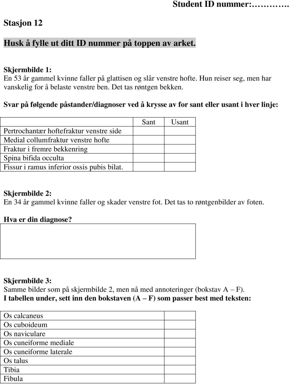 Svar på følgende påstander/diagnoser ved å krysse av for sant eller usant i hver linje: Pertrochantær hoftefraktur venstre side Medial collumfraktur venstre hofte Fraktur i fremre bekkenring Spina