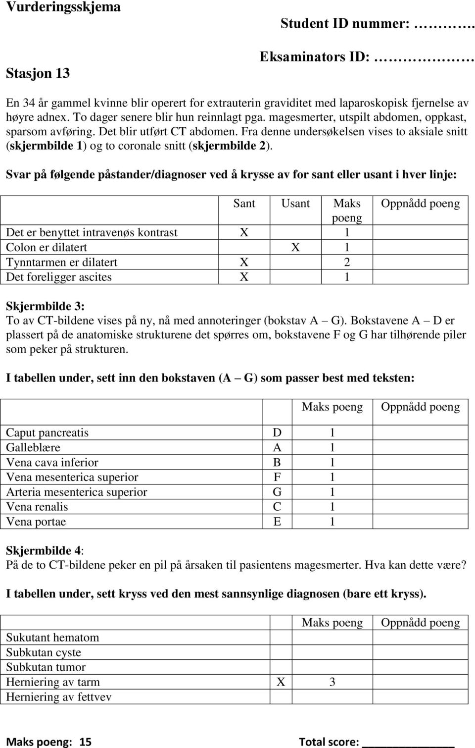 Fra denne undersøkelsen vises to aksiale snitt (skjermbilde 1) og to coronale snitt (skjermbilde 2).