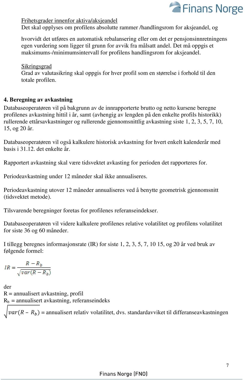 Sikringsgrad Grad av valutasikring skal oppgis for hver profil som en størrelse i forhold til den totale profilen. 4.