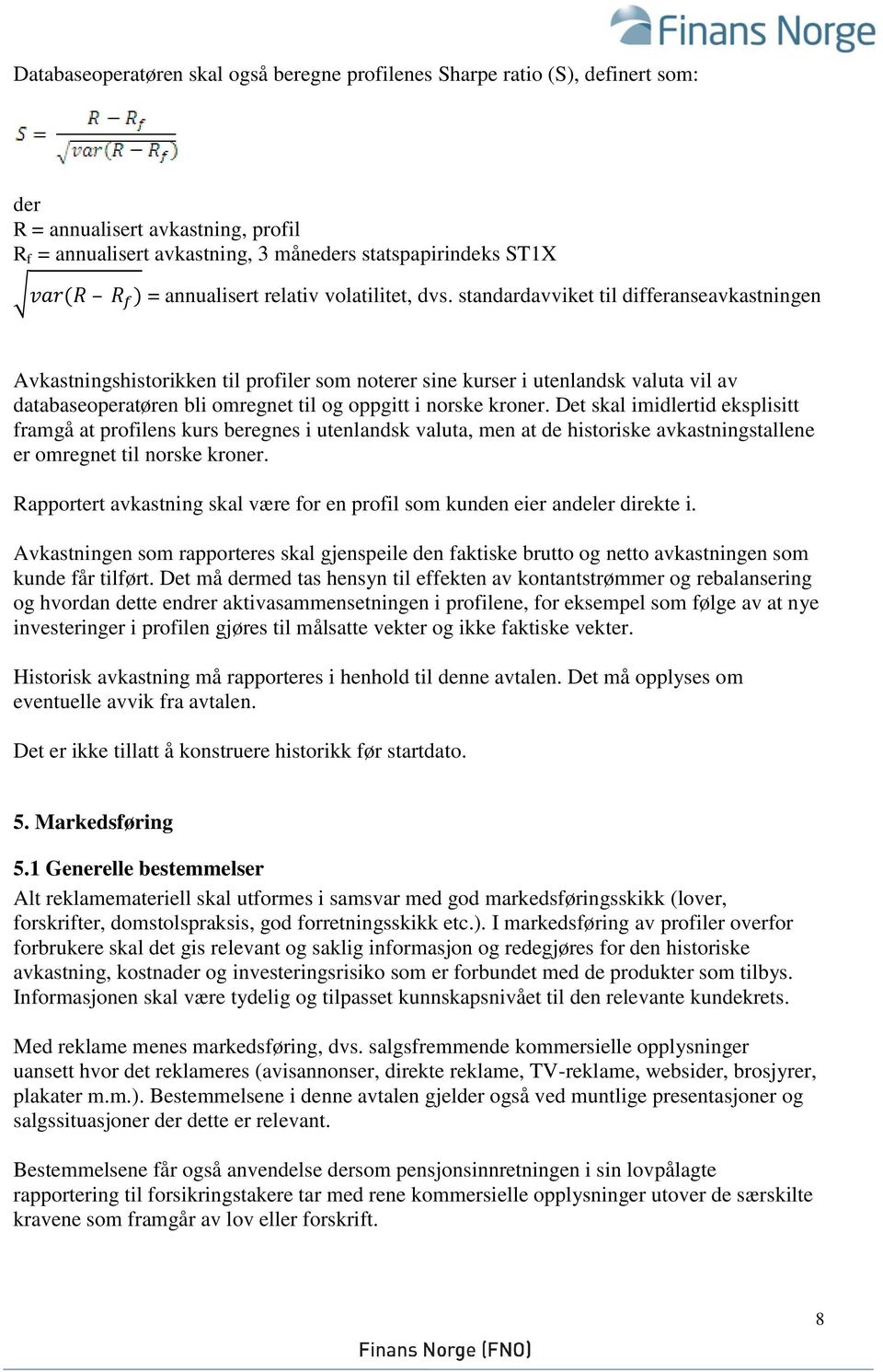 standardavviket til differanseavkastningen Avkastningshistorikken til profiler som noterer sine kurser i utenlandsk valuta vil av databaseoperatøren bli omregnet til og oppgitt i norske kroner.