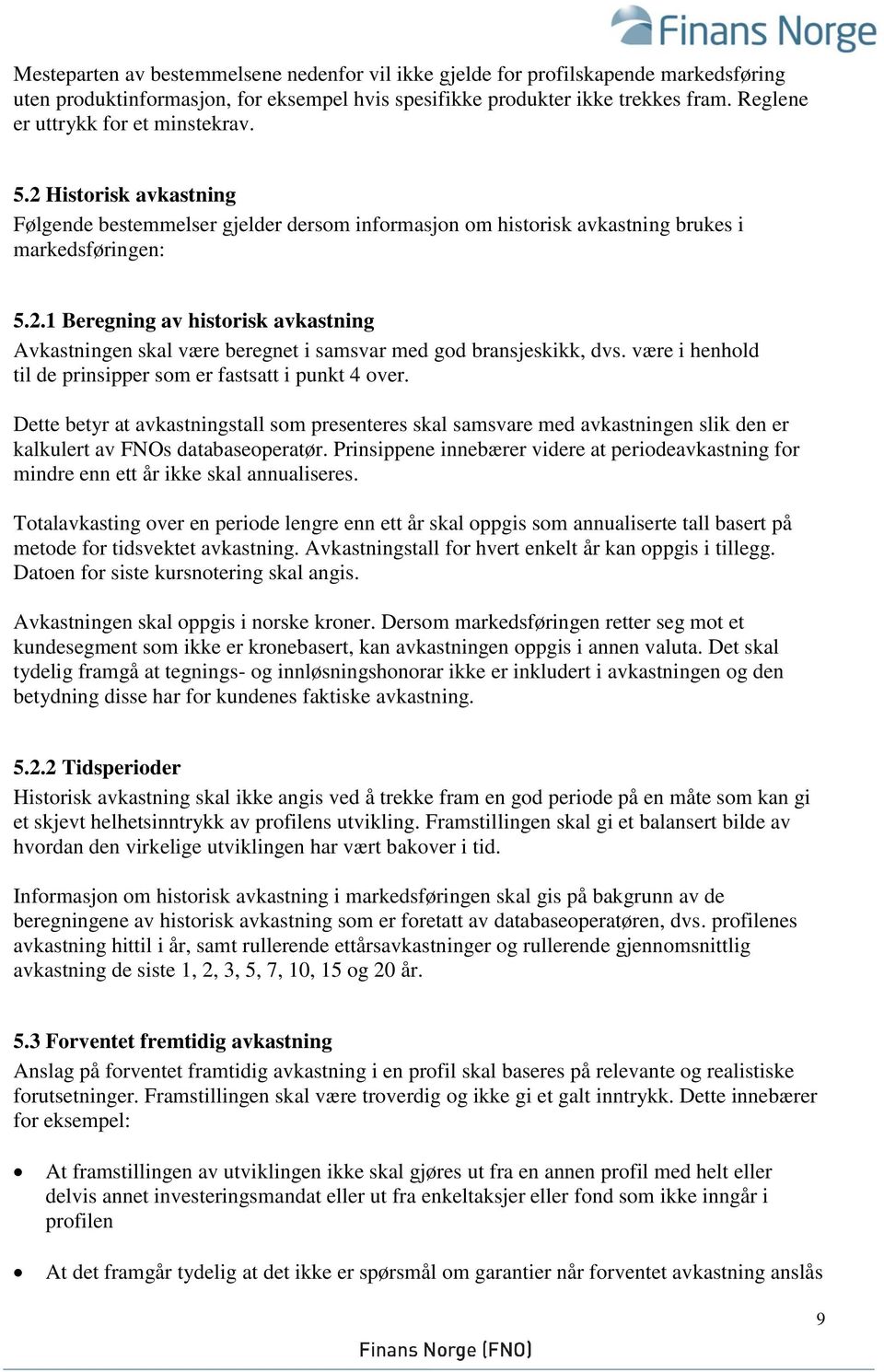 være i henhold til de prinsipper som er fastsatt i punkt 4 over. Dette betyr at avkastningstall som presenteres skal samsvare med avkastningen slik den er kalkulert av FNOs databaseoperatør.