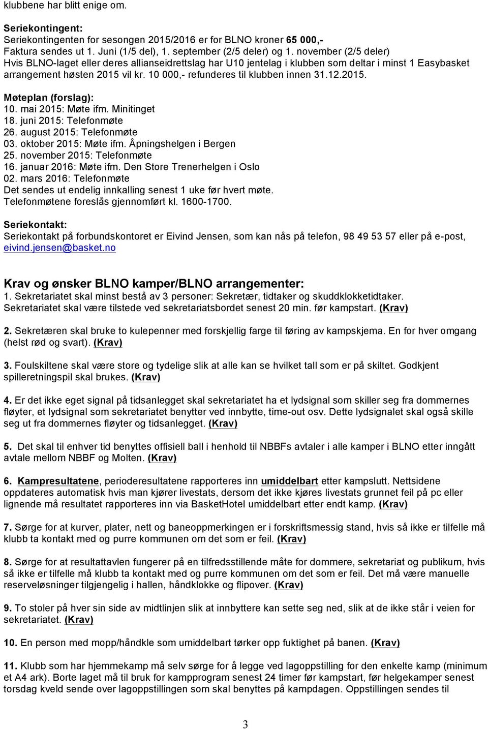 12.2015. Møteplan (forslag): 10. mai 2015: Møte ifm. Minitinget 18. juni 2015: Telefonmøte 26. august 2015: Telefonmøte 03. oktober 2015: Møte ifm. Åpningshelgen i Bergen 25.