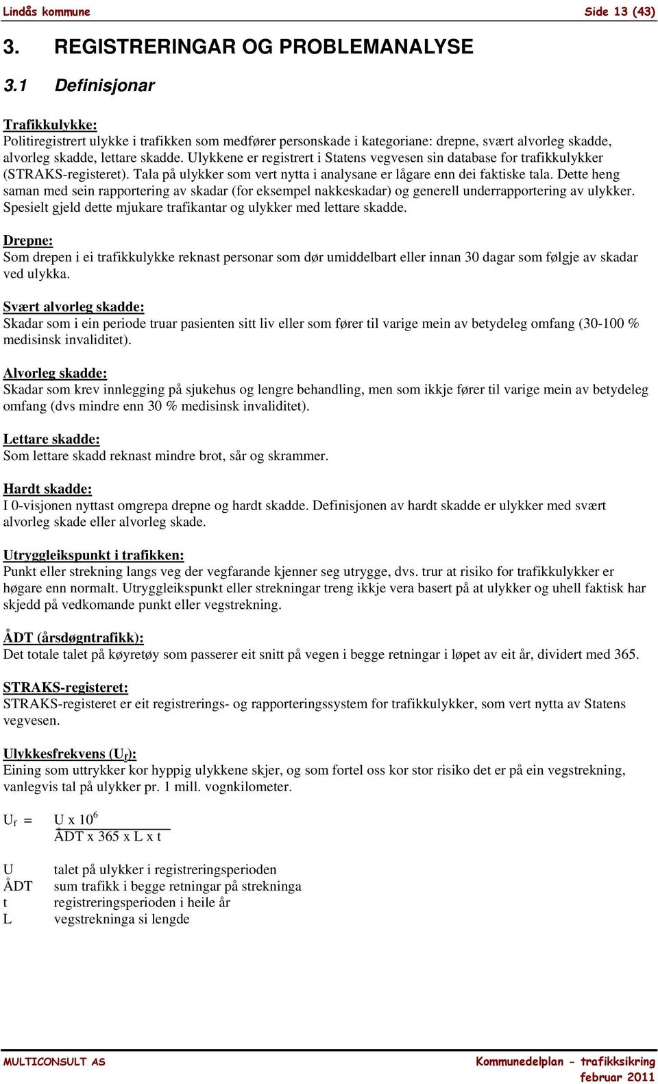 Ulykkene er registrert i Statens vegvesen sin database for trafikkulykker (STRAKS-registeret). Tala på ulykker som vert nytta i analysane er lågare enn dei faktiske tala.