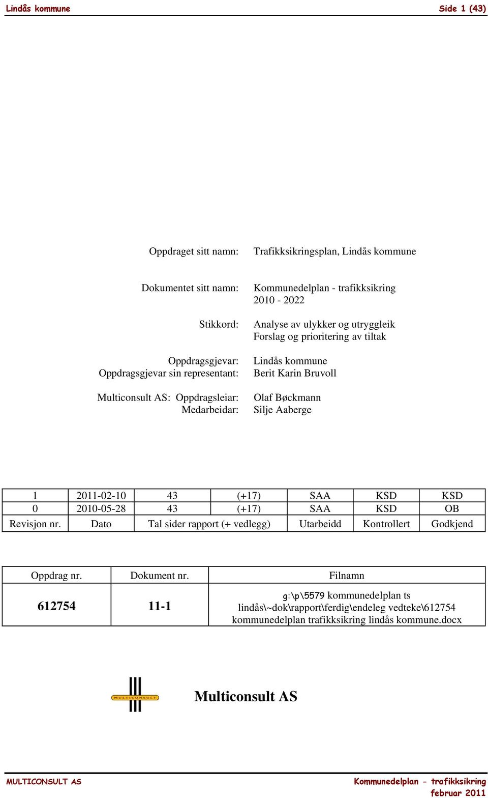 Silje Aaberge 1 2011-02-10 43 (+17) SAA KSD KSD 0 2010-05-28 43 (+17) SAA KSD OB Revisjon nr. Dato Tal sider rapport (+ vedlegg) Utarbeidd Kontrollert Godkjend Oppdrag nr.