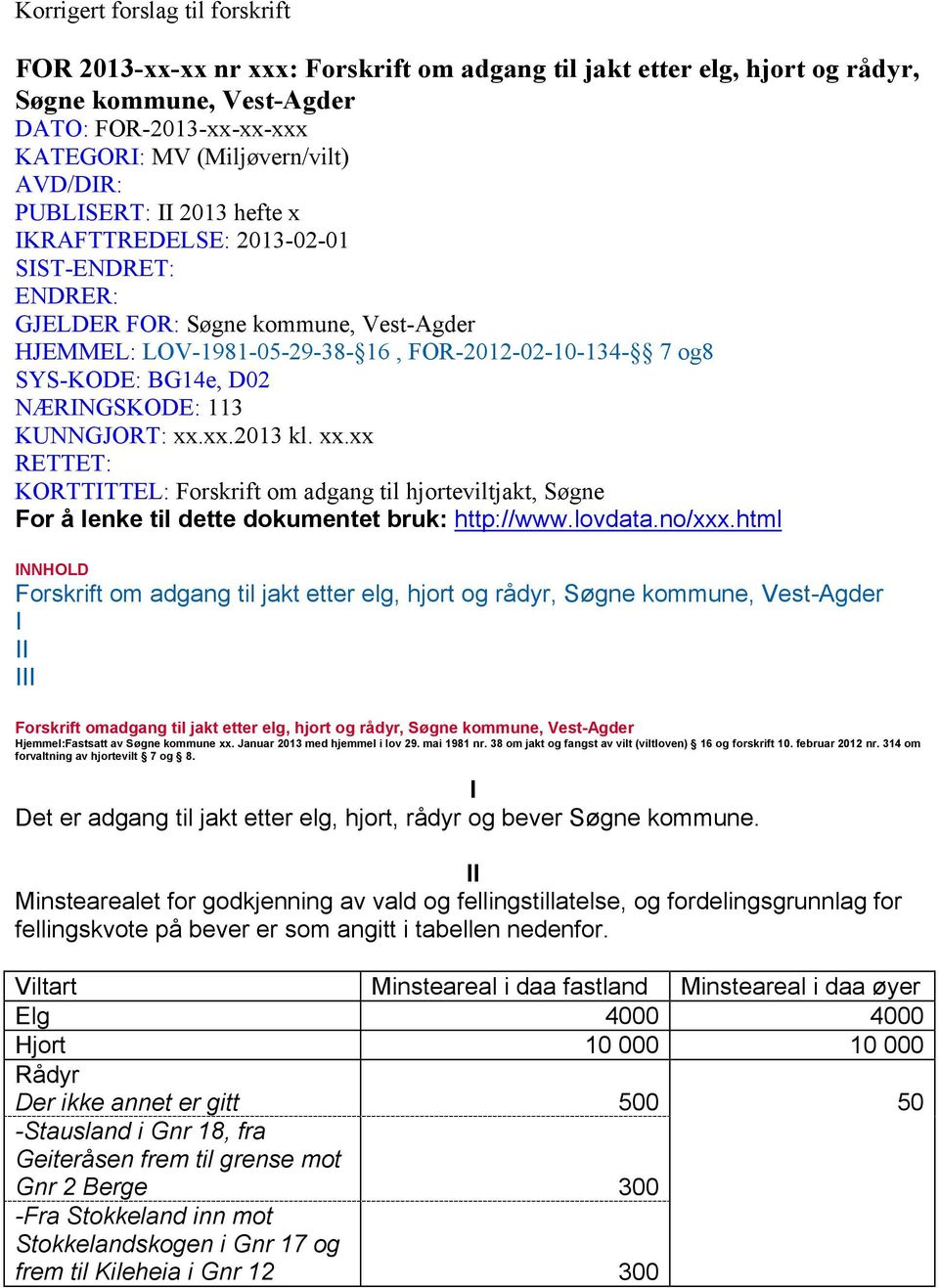 D02 NÆRINGSKODE: 113 KUNNGJORT: xx.xx.2013 kl. xx.xx RETTET: KORTTITTEL: Forskrift om adgang til hjorteviltjakt, Søgne For å lenke til dette dokumentet bruk: http://www.lovdata.no/xxx.