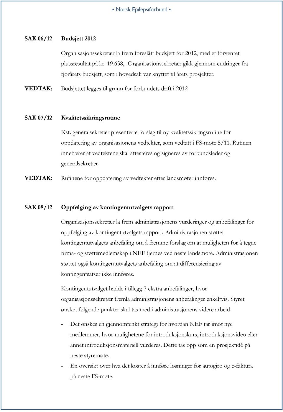 SAK 07/12 Kvalitetssikringsrutine Kst. generalsekretær presenterte forslag til ny kvalitetssikringsrutine for oppdatering av organisasjonens vedtekter, som vedtatt i FS-møte 5/11.