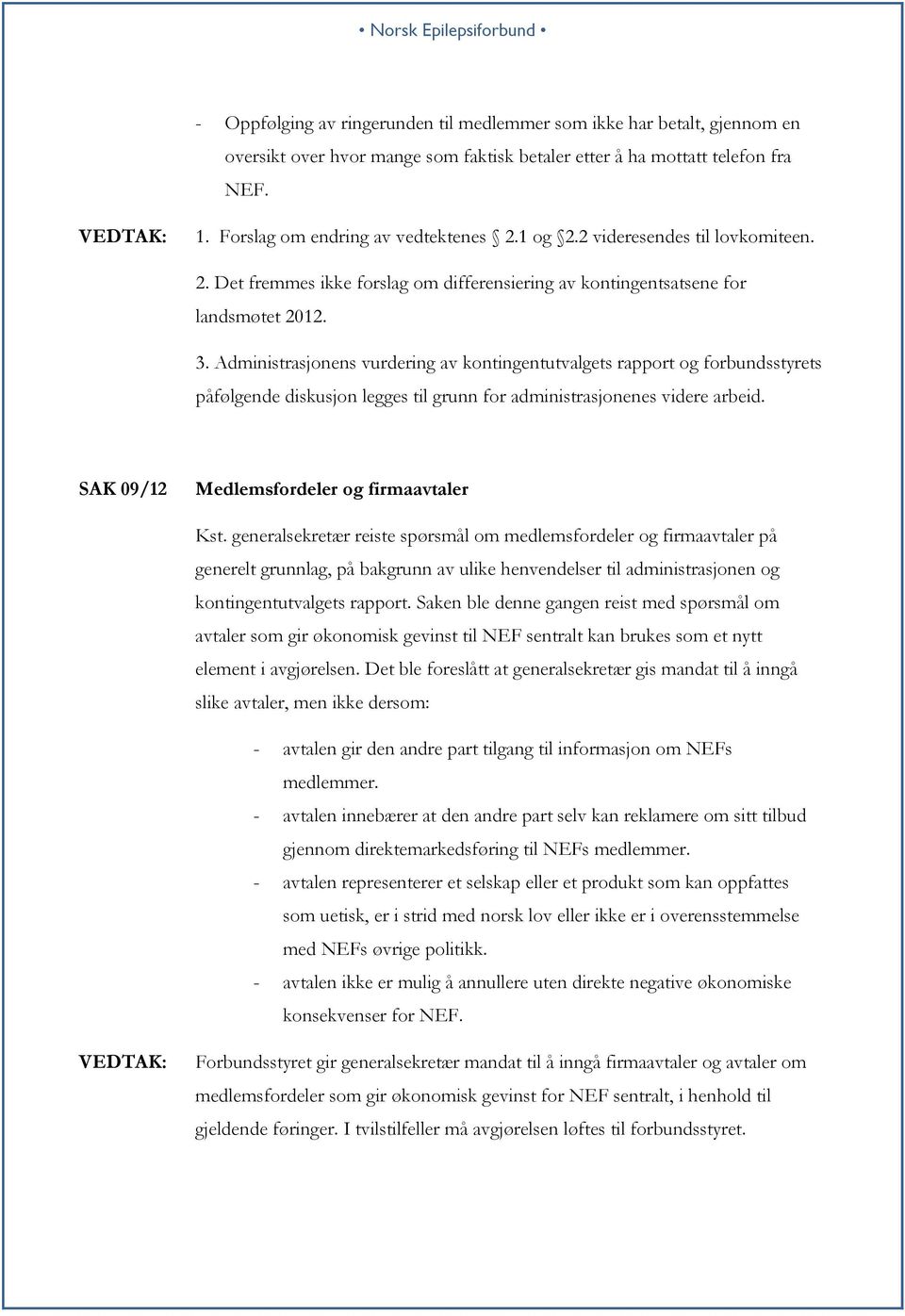 Administrasjonens vurdering av kontingentutvalgets rapport og forbundsstyrets påfølgende diskusjon legges til grunn for administrasjonenes videre arbeid. SAK 09/12 Medlemsfordeler og firmaavtaler Kst.