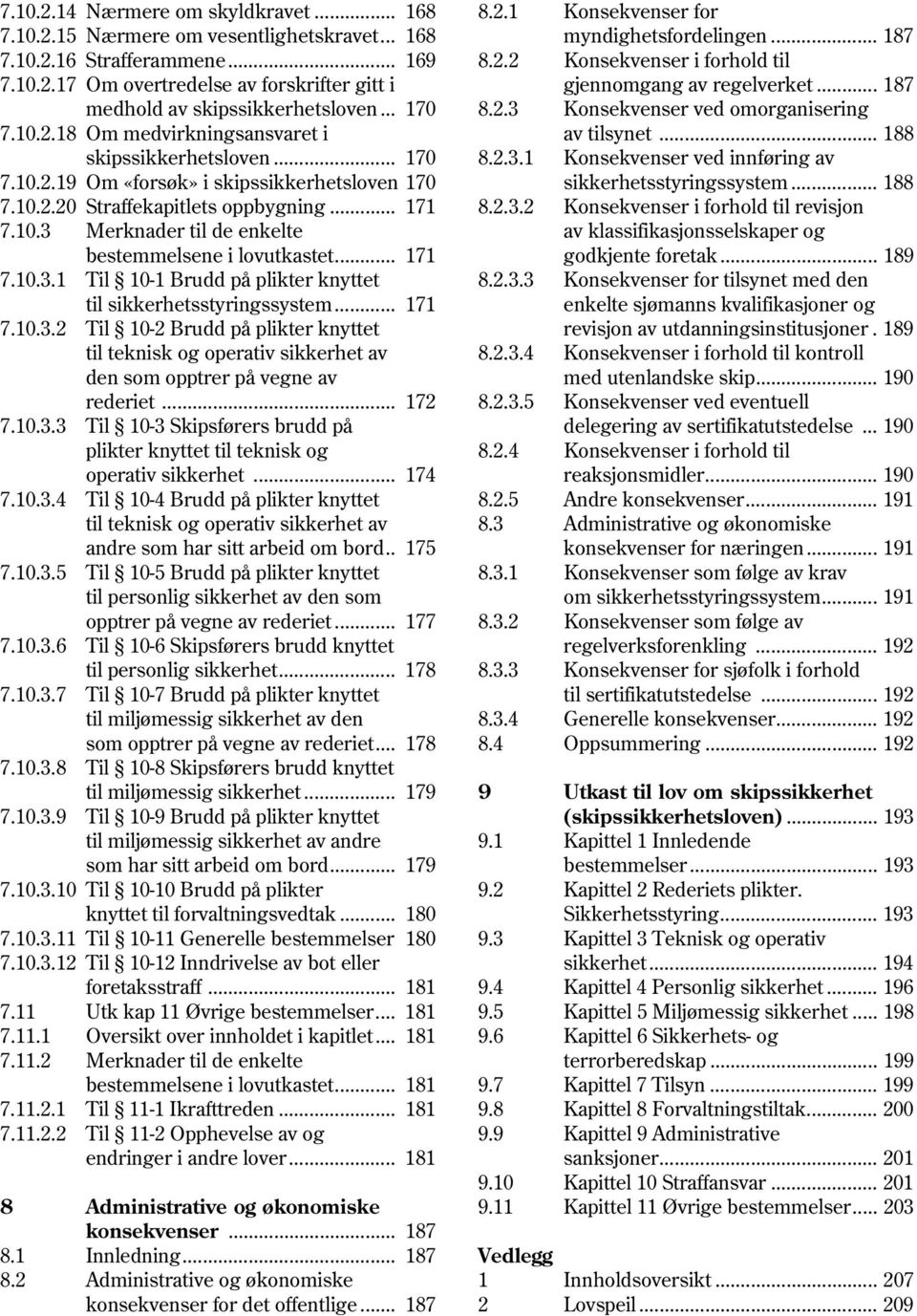 .. 171 7.10.3.1 Til 10 1 Brudd på plikter knyttet til sikkerhetsstyringssystem... 171 7.10.3.2 Til 10 2 Brudd på plikter knyttet til teknisk og operativ sikkerhet av den som opptrer på vegne av rederiet.