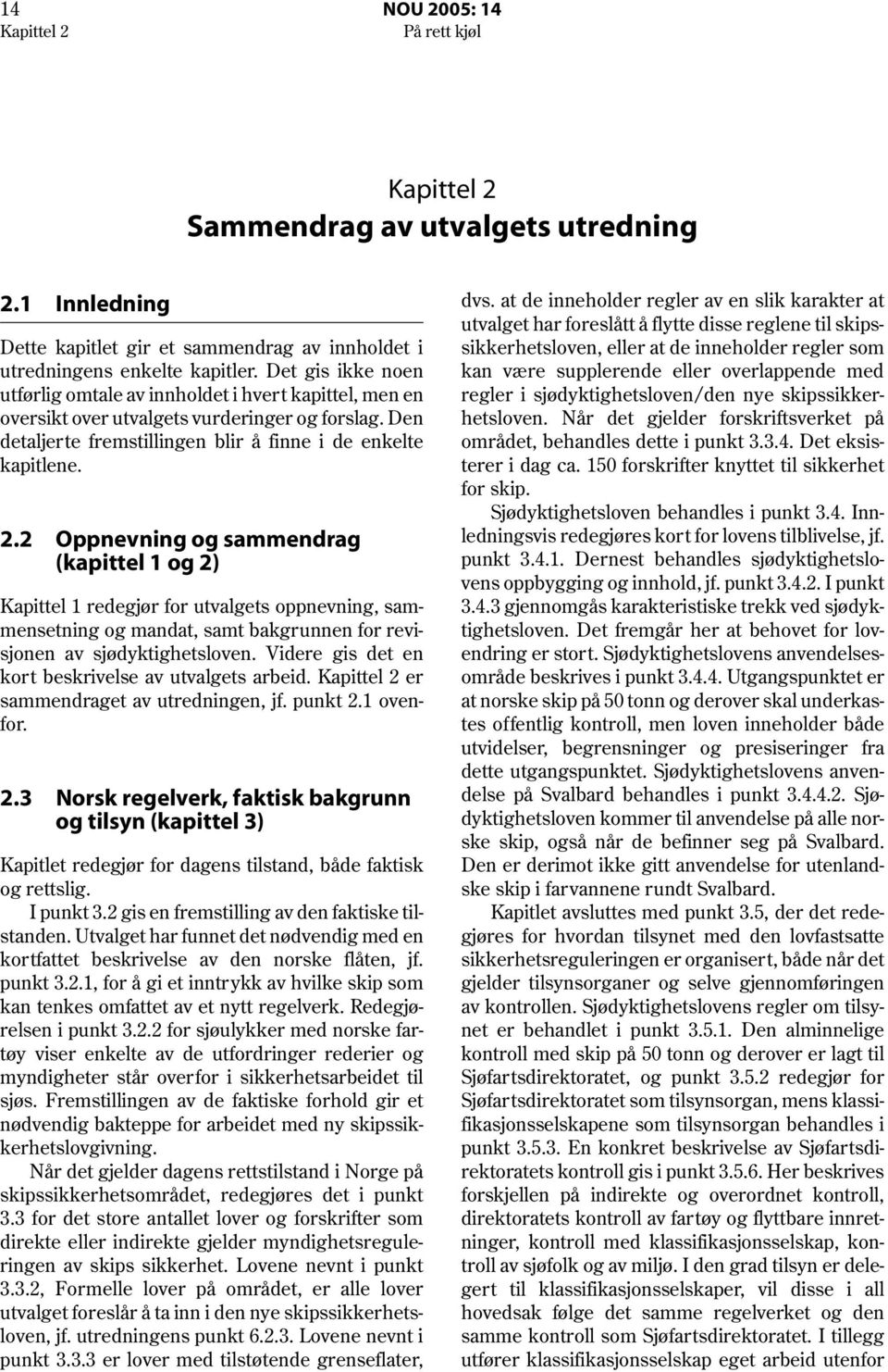 Det gis ikke noen utførlig omtale av innholdet i hvert kapittel, men en oversikt over utvalgets vurderinger og forslag. Den detaljerte fremstillingen blir å finne i de enkelte kapitlene.