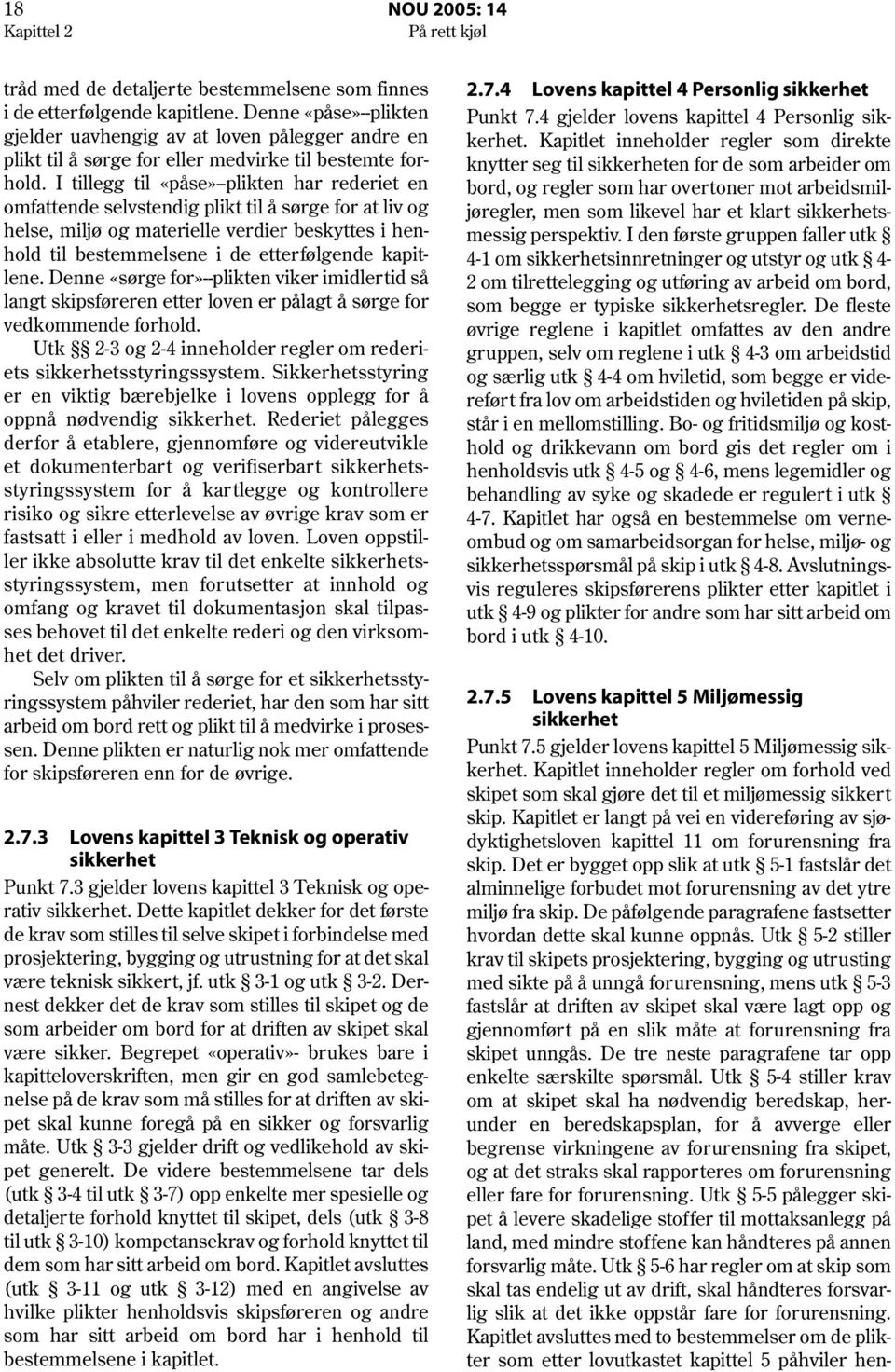 I tillegg til «påse» plikten har rederiet en omfattende selvstendig plikt til å sørge for at liv og helse, miljø og materielle verdier beskyttes i henhold til bestemmelsene i de etterfølgende