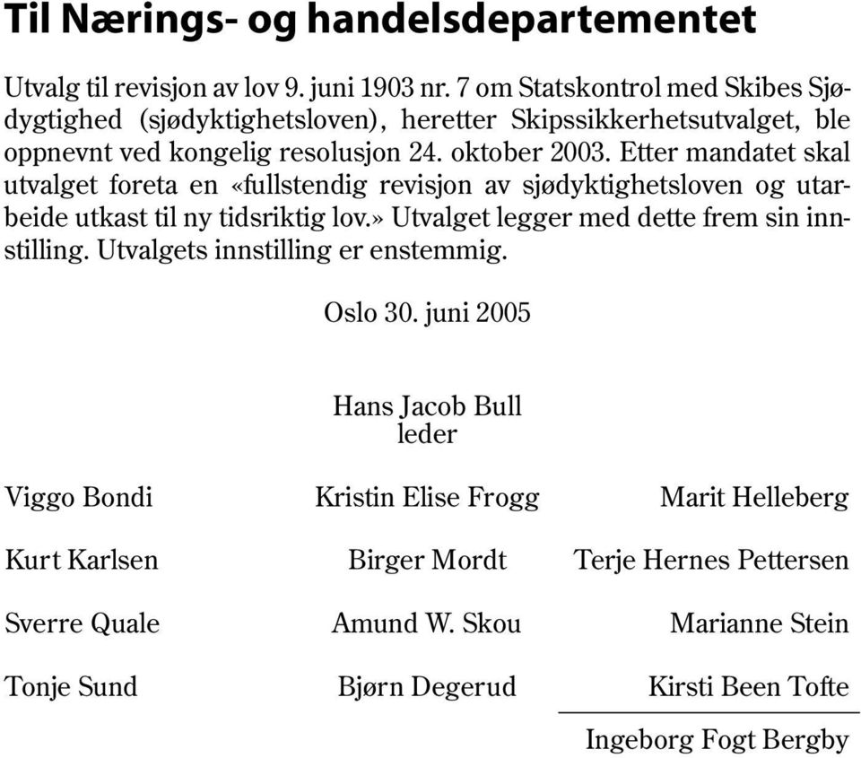 Etter mandatet skal utvalget foreta en «fullstendig revisjon av sjødyktighetsloven og utarbeide utkast til ny tidsriktig lov.