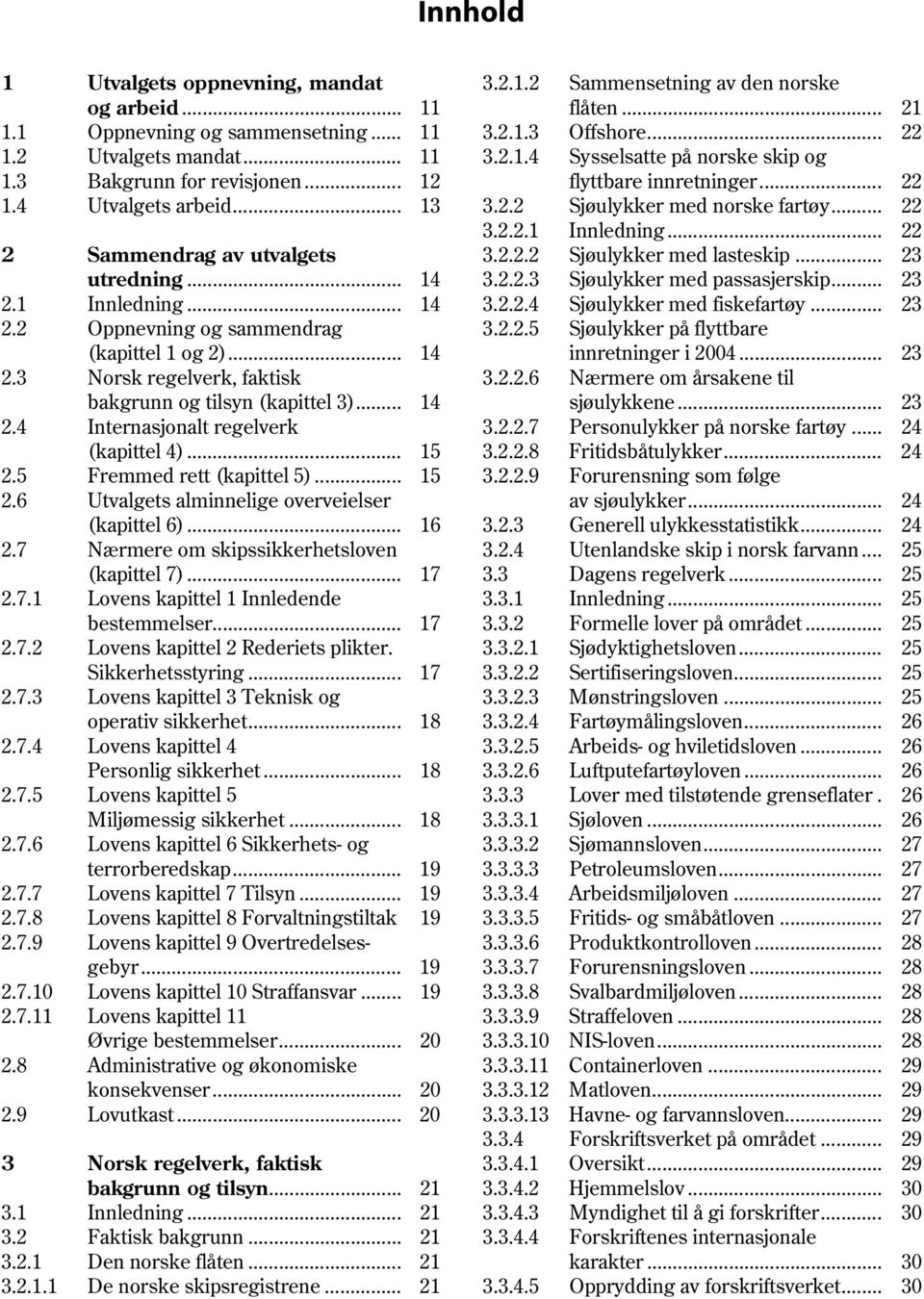 .. 23 utredning... 14 3.2.2.3 Sjøulykker med passasjerskip... 23 2.1 Innledning... 14 3.2.2.4 Sjøulykker med fiskefartøy... 23 2.2 Oppnevning og sammendrag 3.2.2.5 Sjøulykker på flyttbare (kapittel 1 og 2).