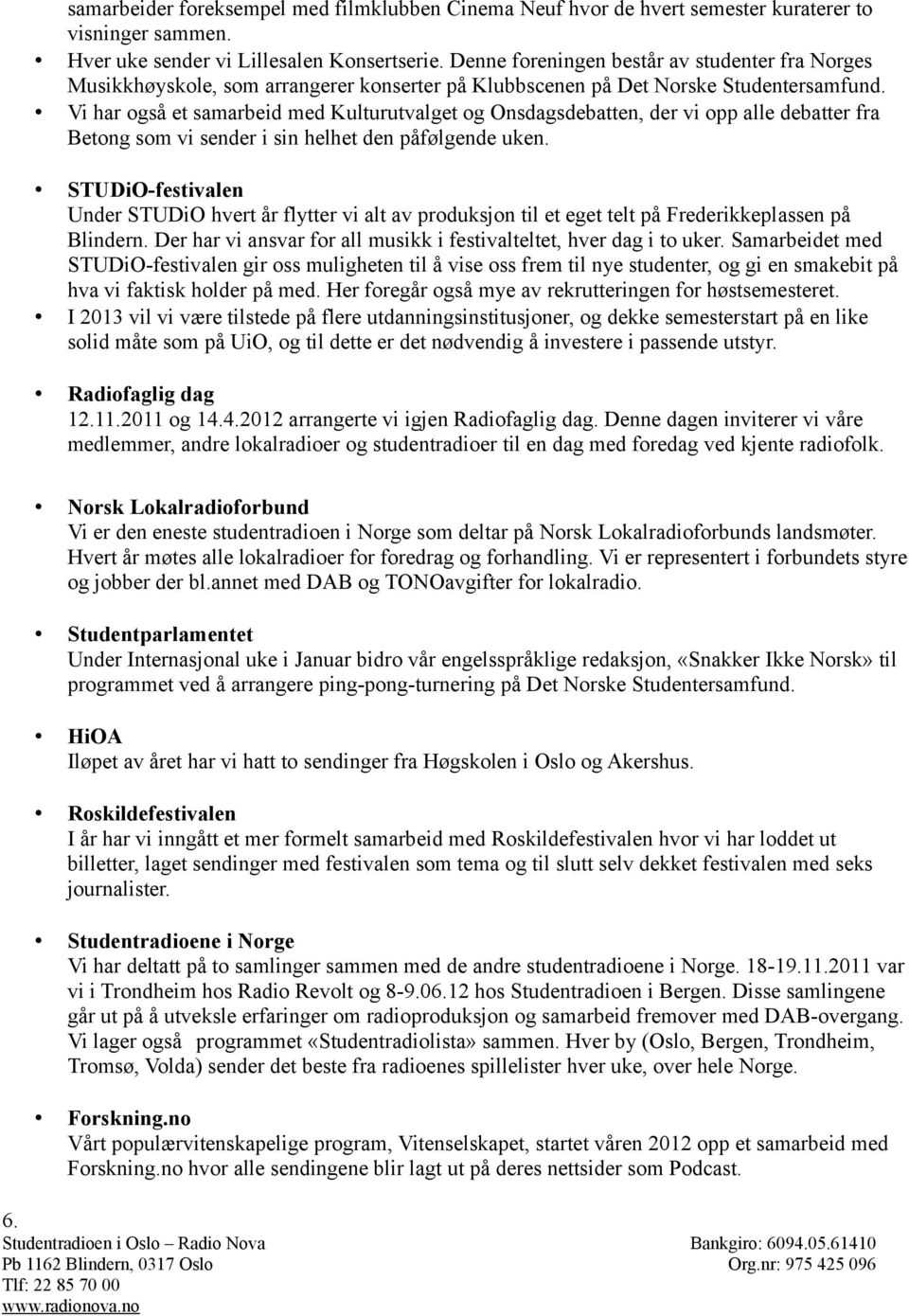 Vi har også et samarbeid med Kulturutvalget og Onsdagsdebatten, der vi opp alle debatter fra Betong som vi sender i sin helhet den påfølgende uken.