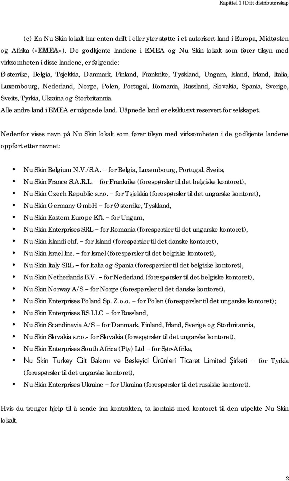 Irland, Italia, Luxembourg, Nederland, Norge, Polen, Portugal, Romania, Russland, Slovakia, Spania, Sverige, Sveits, Tyrkia, Ukraina og Storbritannia. Alle andre land i EMEA er uåpnede land.