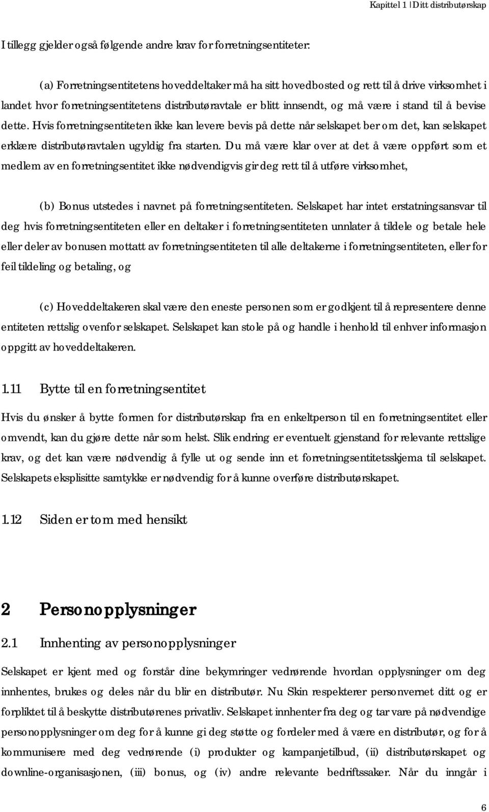 Hvis forretningsentiteten ikke kan levere bevis på dette når selskapet ber om det, kan selskapet erklære distributøravtalen ugyldig fra starten.