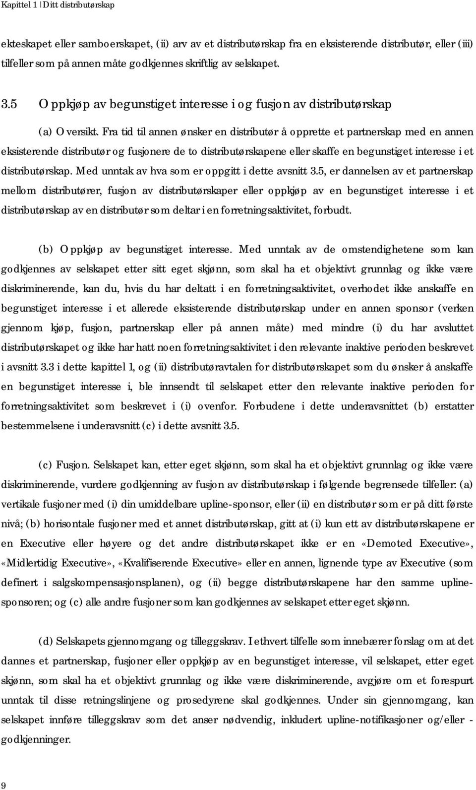 Fra tid til annen ønsker en distributør å opprette et partnerskap med en annen eksisterende distributør og fusjonere de to distributørskapene eller skaffe en begunstiget interesse i et