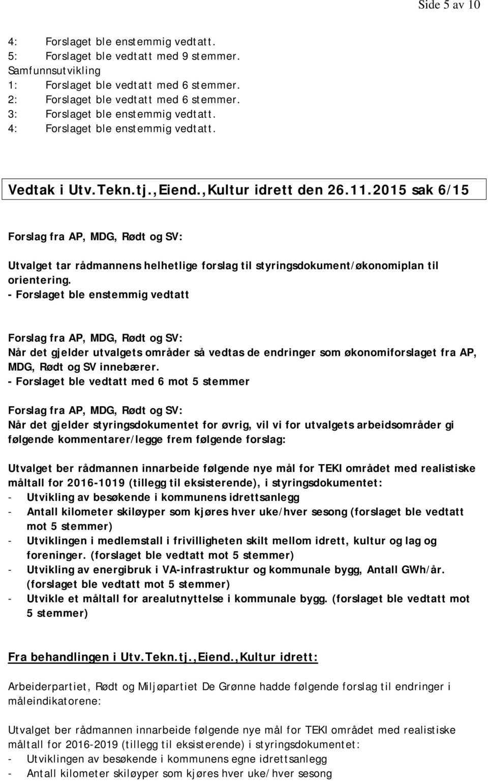 2015 sak 6/15 Forslag fra AP, MDG, Rødt og SV: Utvalget tar rådmannens helhetlige forslag til styringsdokument/økonomiplan til orientering.