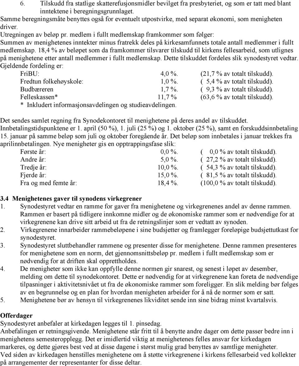 medlem i fullt medlemskap framkommer som følger: Summen av menighetenes inntekter minus fratrekk deles på kirkesamfunnets totale antall medlemmer i fullt medlemskap.