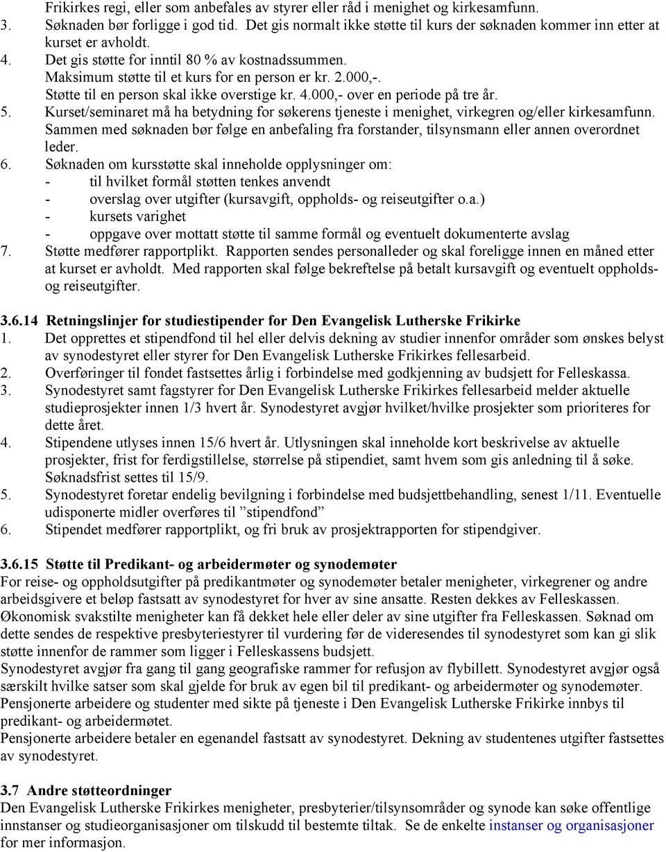 Støtte til en person skal ikke overstige kr. 4.000,- over en periode på tre år. 5. Kurset/seminaret må ha betydning for søkerens tjeneste i menighet, virkegren og/eller kirkesamfunn.