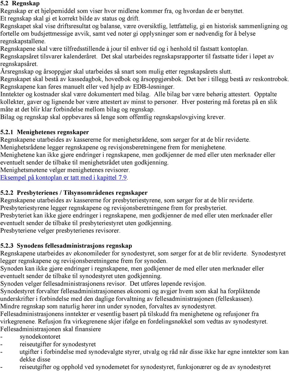 å belyse regnskapstallene. Regnskapene skal være tilfredsstillende à jour til enhver tid og i henhold til fastsatt kontoplan. Regnskapsåret tilsvarer kalenderåret.